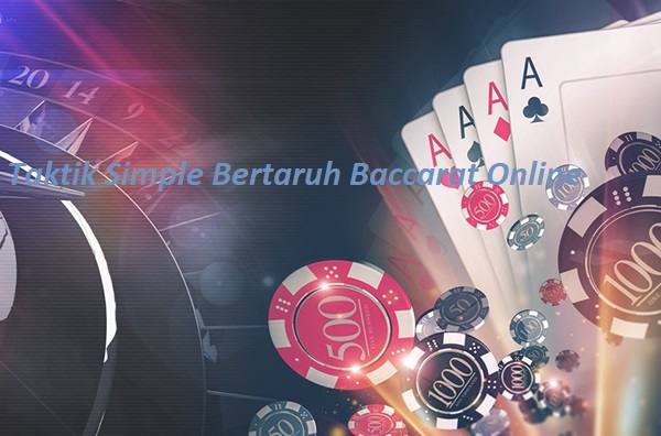 Taktik Simple Bertaruh Baccarat Online