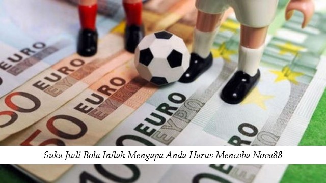 Suka Judi Bola Inilah Mengapa Anda Harus Mencoba Nova88