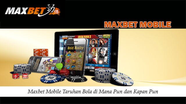 Maxbet Mobile Taruhan Bola di Mana Pun dan Kapan Pun